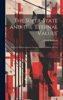Super-State and the 'Eternal Values'; Being the Herbert Spencer Lecture Delivered Before the Uni