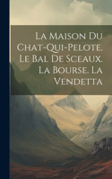 maison du chat-qui-pelote. Le bal de sceaux. La bourse. La vendetta