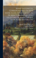 Marie-Antoinette. Correspondance secrète entre Marie-Thérèse et le Cte. de Mercy-Argenteau, avec les lettres de Marie-Thérèse et de Marie-Antoinette;