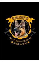 German Shepherd Anything Else is Just a Dog: Notebook Journal Diary 110 Lined pages