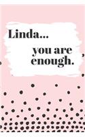 Linda You are Enough: Cute Personalized Diary / Notebook / Journal/ Greetings / Appreciation Quote Gift (6 x 9 - 110 Blank Lined Pages)