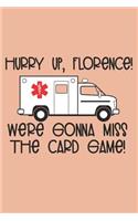 Hurry Up Florence We're Gonna Miss The Card Game