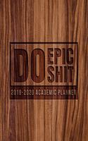 Do Epic Shit: 2019-2020 Academic Planner: August 1, 2019 to July 31, 2020: Weekly & Monthly View Planner, Organizer & Diary for Students & Teachers: Rustic Woodgr