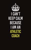 I Can&#65533;t Keep Calm Because I Am An Athletic Coach