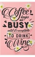 Coffee Keeps Me Busy Until It's Acceptable To Drink Wine