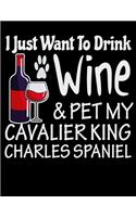 I Just Want to Drink Wine & Pet My Cavalier King Charles Spaniel