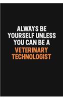 Always Be Yourself Unless You Can Be A Veterinary Technologist