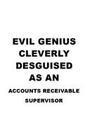 Evil Genius Cleverly Desguised As An Accounts Receivable Supervisor: Creative Accounts Receivable Supervisor Notebook, Journal Gift, Diary, Doodle Gift or Notebook - 6 x 9 Compact Size- 109 Blank Lined Pages