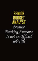 Senior Budget Analyst Because Freaking Awesome Is Not An Official Job Title: Career journal, notebook and writing journal for encouraging men, women and kids. A framework for building your career.