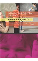 I'd Rather be B.A.D. than S.T.U.P.I.D.