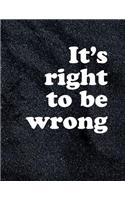It's Right to Be Wrong - Blank Lined Notebook Journal