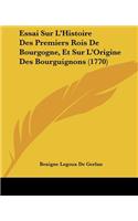 Essai Sur L'Histoire Des Premiers Rois De Bourgogne, Et Sur L'Origine Des Bourguignons (1770)