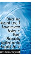 Ethics and Natural Law, a Reconstructive Review of Moral Philosophy Applied to the Rational Art of
