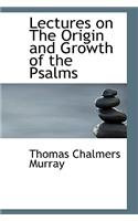 Lectures on the Origin and Growth of the Psalms