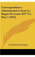 Correspondance Administrative Sous Le Regne De Louis XIV V3, Part 1 (1852)