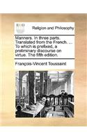 Manners. in Three Parts. Translated from the French. ... to Which Is Prefixed, a Preliminary Discourse on Virtue. the Fifth Edition.