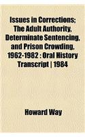 Issues in Corrections; The Adult Authority, Determinate Sentencing, and Prison Crowding, 1962-1982
