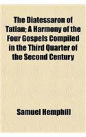 The Diatessaron of Tatian; A Harmony of the Four Gospels Compiled in the Third Quarter of the Second Century