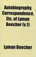 Autobiography, Correspondence, Etc. of Lyman Beecher (V.1)