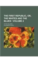 The First Republic, Or, the Whites and the Blues (Volume 2); In Two Volumes