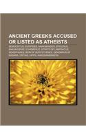Ancient Greeks Accused or Listed as Atheists: Democritus, Euripides, Anaximander, Epicurus, Anaxagoras, Euhemerus, Strato of Lampsacus(English)