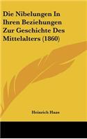 Die Nibelungen in Ihren Beziehungen Zur Geschichte Des Mittelalters (1860)