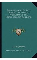 Reminiscences of Levi Coffin, the Reputed President of the Underground Railroad