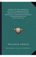 Annals of the American Pulpit or Commemorative Notices of Distinguished American Clergymen of Various Denominations V6: Baptist Part One