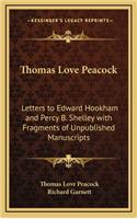 Thomas Love Peacock: Letters to Edward Hookham and Percy B. Shelley with Fragments of Unpublished Manuscripts