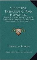Suggestive Therapeutics And Hypnotism: Being A Special Mail Course Of Thirty-Eight Lessons On The Uses And Abuses Of Suggestion(English)