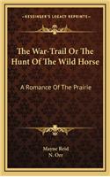 The War-Trail or the Hunt of the Wild Horse