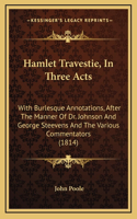 Hamlet Travestie, in Three Acts: With Burlesque Annotations, After the Manner of Dr. Johnson and George Steevens and the Various Commentators (1814)