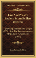 Law and Penalty Endless, in an Endless Universe: Showing the Probable Origin of Sin, and the Reasonableness of Endless Punishment (1873)