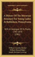 History Of The Moravian Seminary For Young Ladies At Bethlehem, Pennsylvania