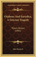 Orpheus And Eurydice, A Grecian Tragedy: Plato's Version (1901)