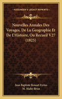 Nouvelles Annales Des Voyages, De La Geographie Et De L'Histoire, Ou Recueil V27 (1825)