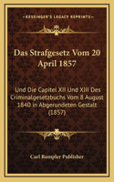 Das Strafgesetz Vom 20 April 1857: Und Die Capitel XII Und XIII Des Criminalgesetzbuchs Vom 8 August 1840 in Abgerundeten Gestalt (1857)