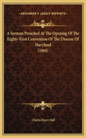 A Sermon Preached At The Opening Of The Eighty-First Convention Of The Diocese Of Maryland (1864)