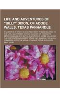 Life and Adventures of Billy Dixon, of Adobe Walls, Texas Panhandle; A Narrative in Which Is Described Many Things Relating to the Early Southwest,