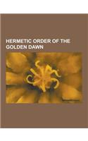 Hermetic Order of the Golden Dawn: A. E. Waite, Aleister Crowley, Alpha Et Omega, Annie Horniman, Arthur Machen, a Garden of Pomegranates, Chic Cicero(English)