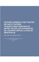 Histoire Generale Des Traites de Paix Et Autres Transactions Principales Entre Toutes Les Puissances de L'Europe Depuis La Paix de Westphalie: (English)
