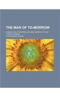 The Man of To-Morrow; Human Evolution Impelling Man Onward to God-Consciousness