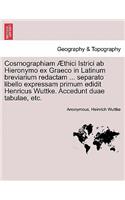 Cosmographiam Thici Istrici AB Hieronymo Ex Graeco in Latinum Breviarium Redactam ... Separato Libello Expressam Primum Edidit Henricus Wuttke. Accedunt Duae Tabulae, Etc.