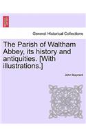 Parish of Waltham Abbey, Its History and Antiquities. [With Illustrations.]