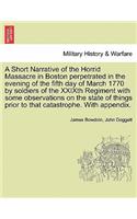A Short Narrative of the Horrid Massacre in Boston Perpetrated in the Evening of the Fifth Day of March 1770 by Soldiers of the Xxixth Regiment with Some Observations on the State of Things Prior to That Catastrophe. with Appendix.