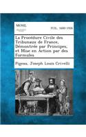 La Procedure Civile Des Tribunaux de France, Demontree Par Principes, Et Mise En Action Par Des Formules