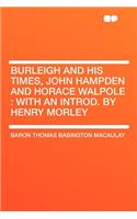 Burleigh and His Times, John Hampden and Horace Walpole: With an Introd. by Henry Morley: With an Introd. by Henry Morley