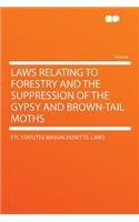 Laws Relating to Forestry and the Suppression of the Gypsy and Brown-Tail Moths