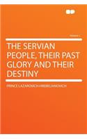 The Servian People, Their Past Glory and Their Destiny Volume 1