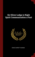 Sir Oliver Lodge is Right Spirit Communication a Fact